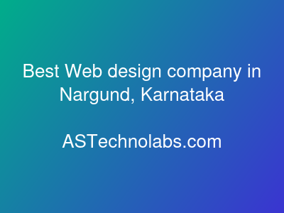 Best Web design company in Nargund, Karnataka  at ASTechnolabs.com